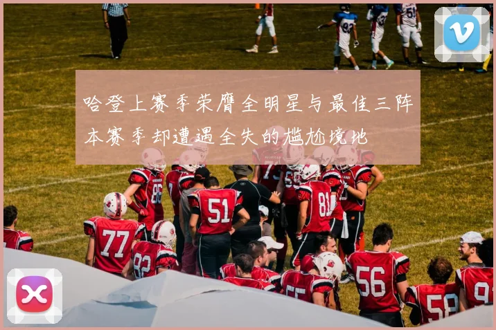 哈登上赛季荣膺全明星与最佳三阵本赛季却遭遇全失的尴尬境地